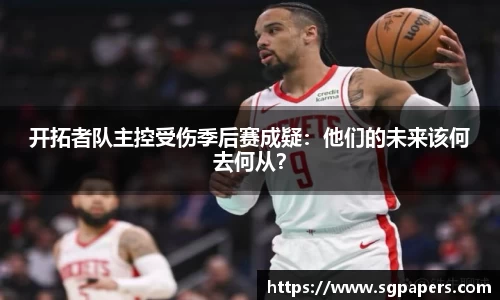 开拓者队主控受伤季后赛成疑：他们的未来该何去何从？