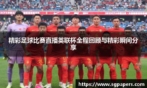 精彩足球比赛直播英联杯全程回顾与精彩瞬间分享