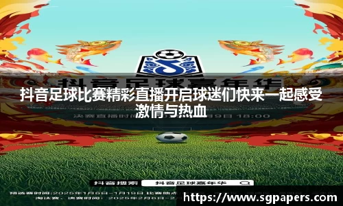 抖音足球比赛精彩直播开启球迷们快来一起感受激情与热血