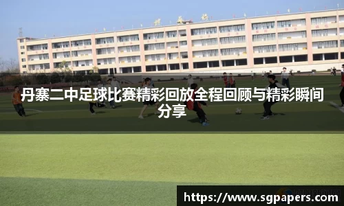 丹寨二中足球比赛精彩回放全程回顾与精彩瞬间分享