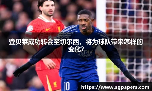 登贝莱成功转会至切尔西，将为球队带来怎样的变化？