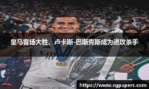 皇马客场大胜，卢卡斯-巴斯克斯成为进攻杀手