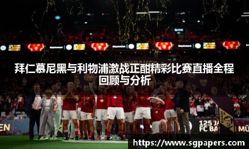 拜仁慕尼黑与利物浦激战正酣精彩比赛直播全程回顾与分析