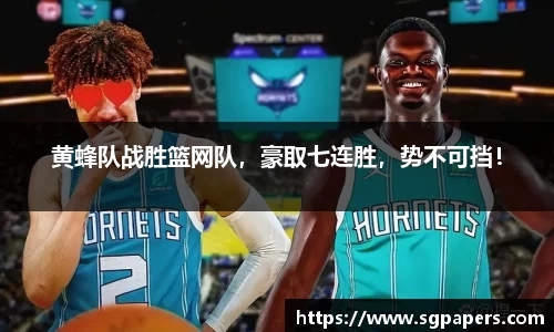 黄蜂队战胜篮网队，豪取七连胜，势不可挡！