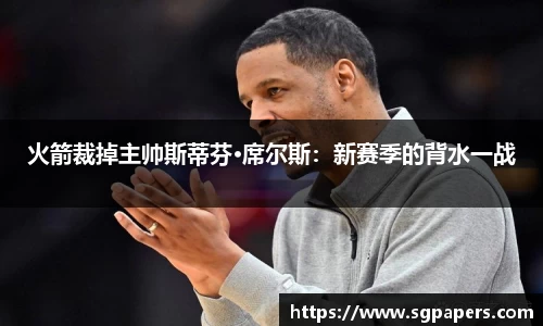 火箭裁掉主帅斯蒂芬·席尔斯：新赛季的背水一战