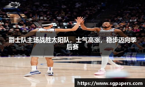 爵士队主场战胜太阳队，士气高涨，稳步迈向季后赛